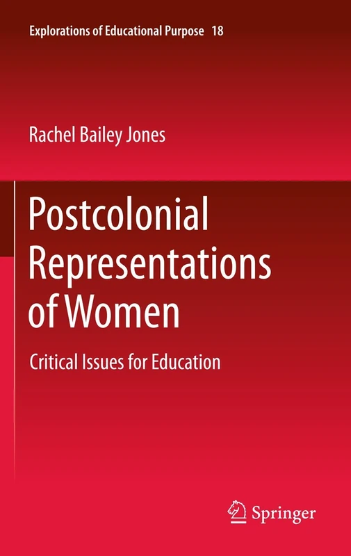 Postcolonial Representations of Women: Critical Issues for Education: 18 (Explorations of Educational Purpose, 18)