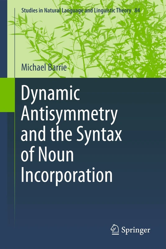 Dynamic Antisymmetry and the Syntax of Noun Incorporation: 84 (Studies in Natural Language and Linguistic Theory, 84)