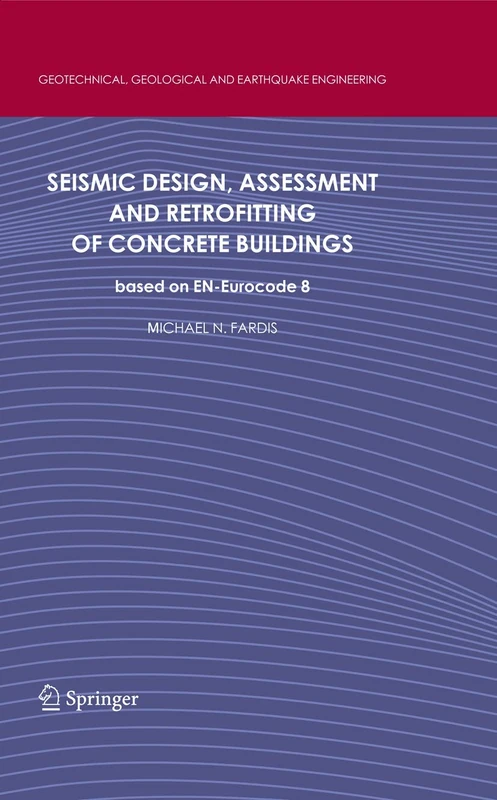 Seismic Design, Assessment and Retrofitting of Concrete Buildings: based on EN-Eurocode 8 (Geotechnical, Geological and Earthquake Engineering, 8)