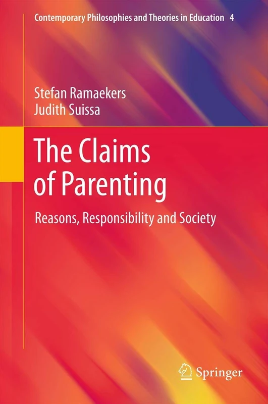 The Claims of Parenting: Reasons, Responsibility and Society: 4 (Contemporary Philosophies and Theories in Education, 4)