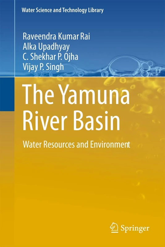The Yamuna River Basin: Water Resources and Environment: 66 (Water Science and Technology Library, 66)