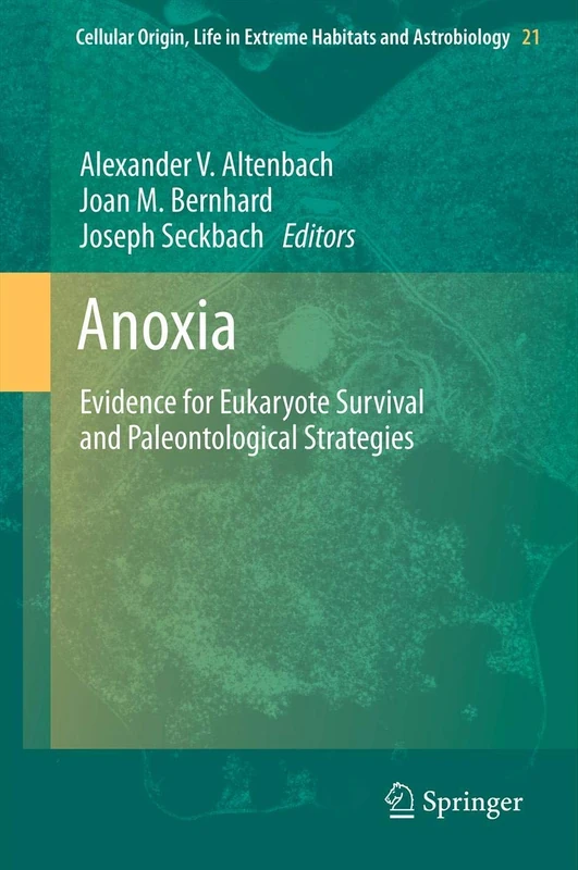 Anoxia: Evidence for Eukaryote Survival and Paleontological Strategies: 21 (Cellular Origin, Life in Extreme Habitats and Astrobiology, 21)