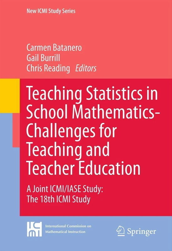 Teaching Statistics in School Mathematics-Challenges for Teaching and Teacher Education: A Joint ICMI/IASE Study: The 18th ICMI Study: 14 (New ICMI Study Series, 14)