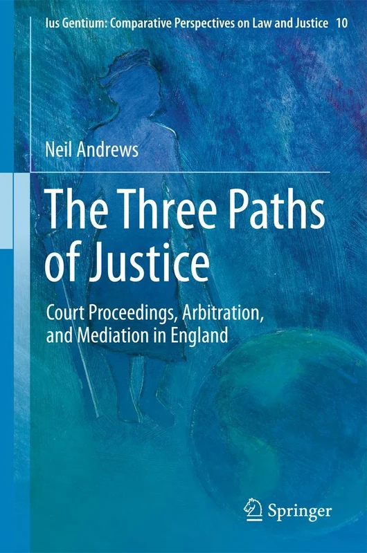The Three Paths of Justice: Court Proceedings, Arbitration, and Mediation in England: 10 (Ius Gentium: Comparative Perspectives on Law and Justice, 10)