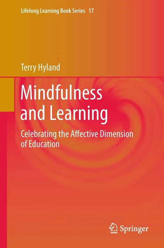 Mindfulness and Learning: Celebrating the Affective Dimension of Education: 17 (Lifelong Learning Book Series, 17)