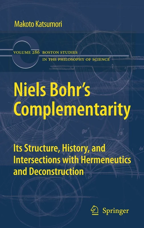 Niels Bohr's Complementarity: Its Structure, History, and Intersections with Hermeneutics and Deconstruction: 286 (Boston Studies in the Philosophy and History of Science, 286)