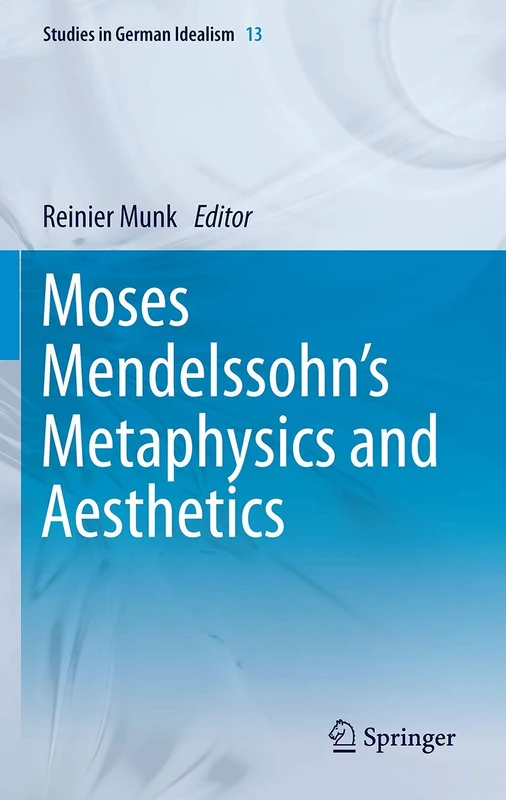 Moses Mendelssohn's Metaphysics and Aesthetics: 13 (Studies in German Idealism, 13)