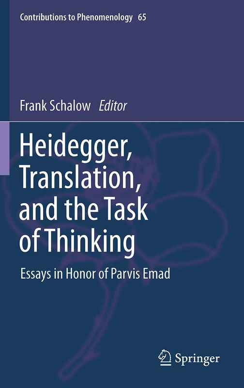 Heidegger, Translation, and the Task of Thinking: Essays in Honor of Parvis Emad: 65 (Contributions to Phenomenology, 65)