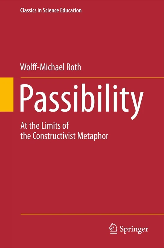 Passibility: At the Limits of the Constructivist Metaphor: 3 (Classics in Science Education, 3)