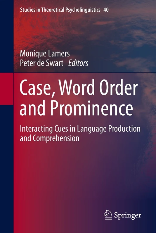 Case, Word Order and Prominence: Interacting Cues in Language Production and Comprehension: 40 (Studies in Theoretical Psycholinguistics, 40)