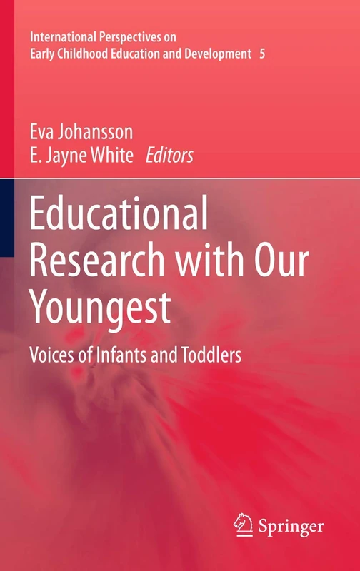 Educational Research with Our Youngest: Voices of Infants and Toddlers: 5 (International Perspectives on Early Childhood Education and Development, 5)
