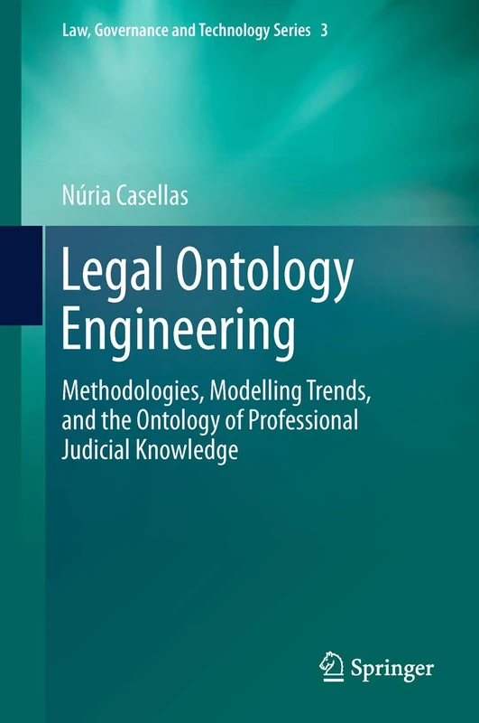 Legal Ontology Engineering: Methodologies, Modelling Trends, and the Ontology of Professional Judicial Knowledge: 3 (Law, Governance and Technology Series, 3)