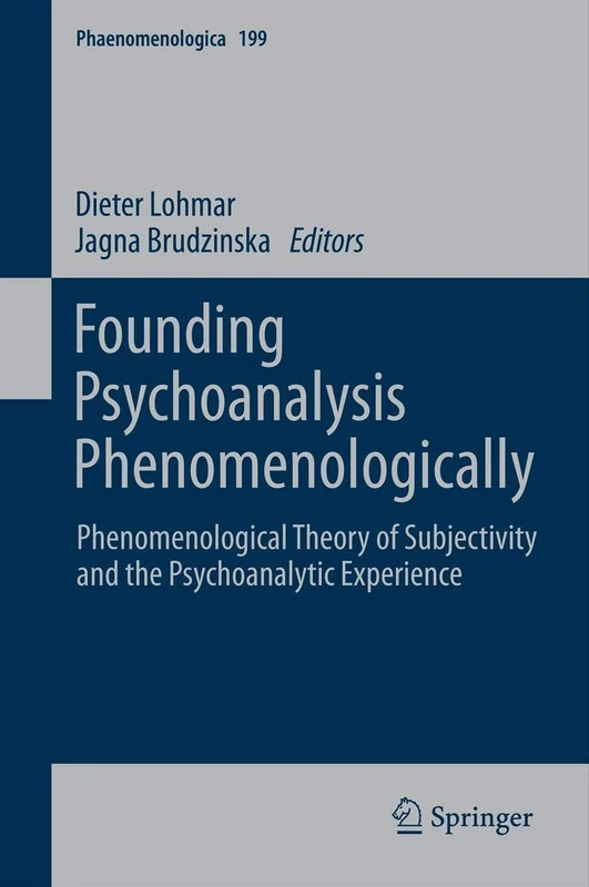 Founding Psychoanalysis Phenomenologically: Phenomenological Theory of Subjectivity and the Psychoanalytic Experience: 199 (Phaenomenologica, 199)