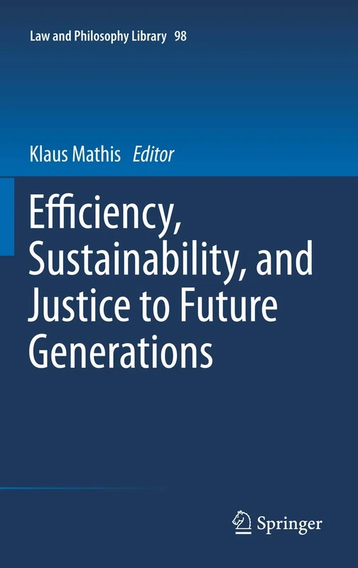 Efficiency, Sustainability, and Justice to Future Generations: 98 (Law and Philosophy Library, 98)