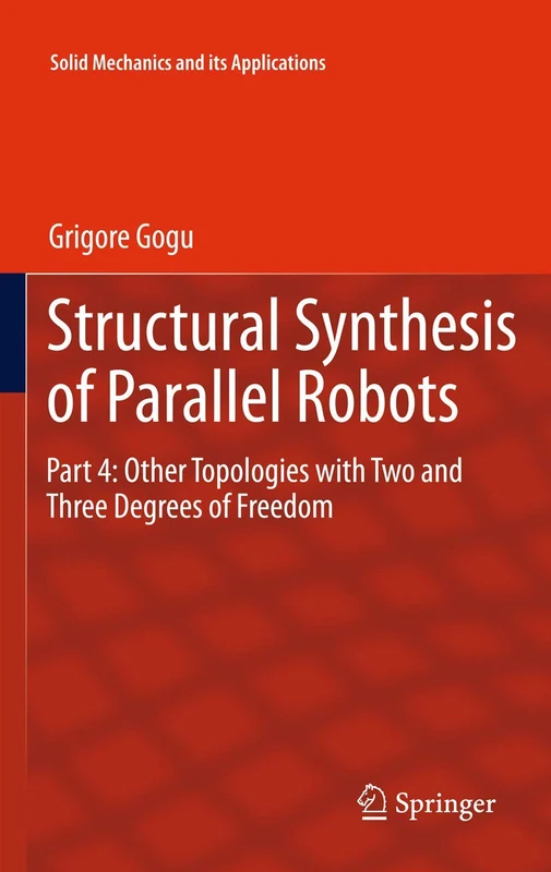 Structural Synthesis of Parallel Robots: Part 4: Other Topologies with Two and Three Degrees of Freedom: 183 (Solid Mechanics and Its Applications, 183)