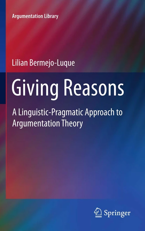 Giving Reasons: A Linguistic-Pragmatic Approach to Argumentation Theory: 20 (Argumentation Library, 20)