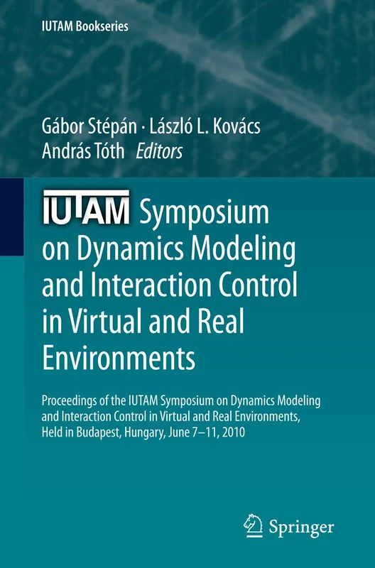 IUTAM Symposium on Dynamics Modeling and Interaction Control in Virtual and Real Environments: Proceedings of the IUTAM Symposium on Dynamics Modeling ... June 7-11, 2010: 30 (IUTAM Bookseries, 30)