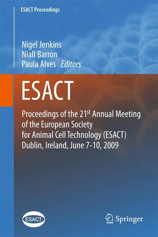 Proceedings of the 21st Annual Meeting of the European Society for Animal Cell Technology (ESACT), Dublin, Ireland, June 7-10, 2009: 5 (ESACT Proceedings, 5)