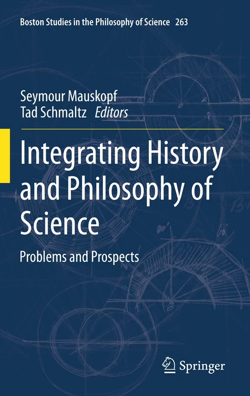 Integrating History and Philosophy of Science: Problems and Prospects: 263 (Boston Studies in the Philosophy and History of Science, 263)
