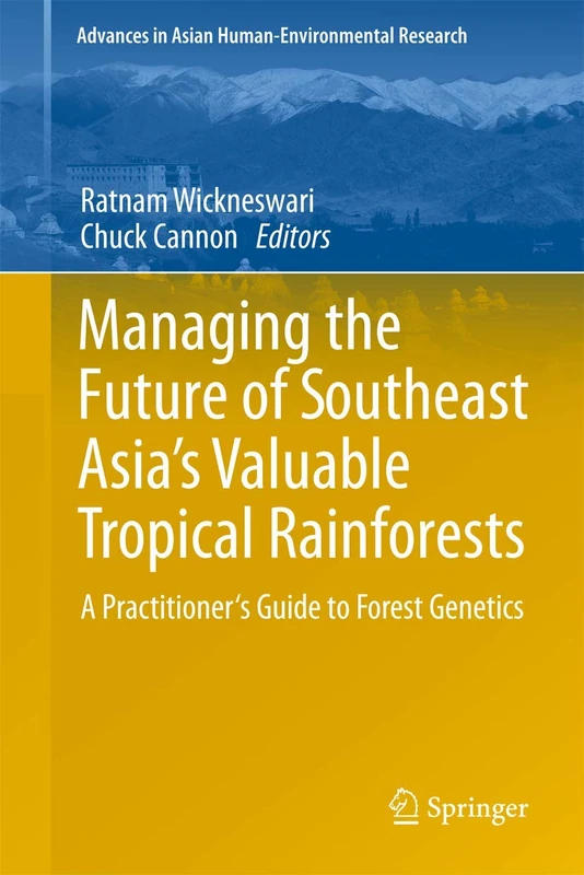 Managing the Future of Southeast Asia's Valuable Tropical Rainforests: A Practitioner's Guide to Forest Genetics: 2 (Advances in Asian Human-Environmental Research, 2)