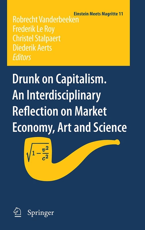 Drunk on Capitalism. An Interdisciplinary Reflection on Market Economy, Art and Science: 11 (Einstein Meets Magritte: An Interdisciplinary Reflection ... Nature, Art, Human Action and Society, 11)