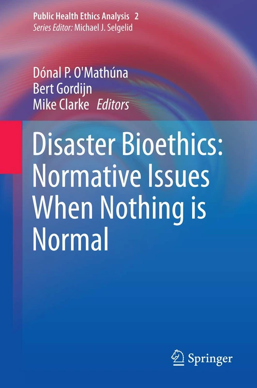 Disaster Bioethics: Normative Issues When Nothing is Normal: 2 (Public Health Ethics Analysis, 2)