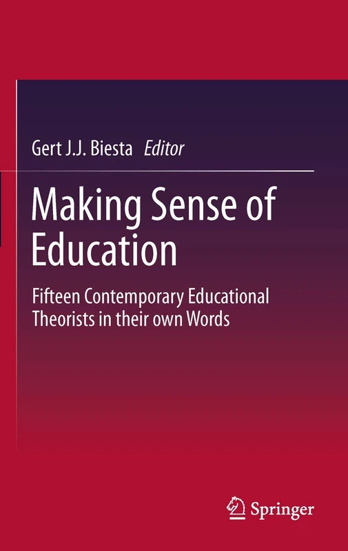 Making Sense of Education: Fifteen Contemporary Educational Theorists in their own Words: 0 (Springerbriefs in Education)