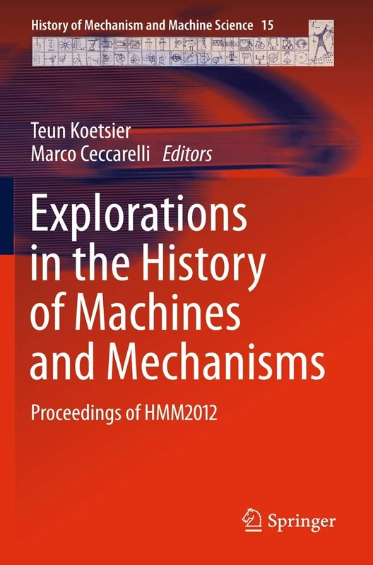 Explorations in the History of Machines and Mechanisms: Proceedings of HMM2012: 15 (History of Mechanism and Machine Science, 15)