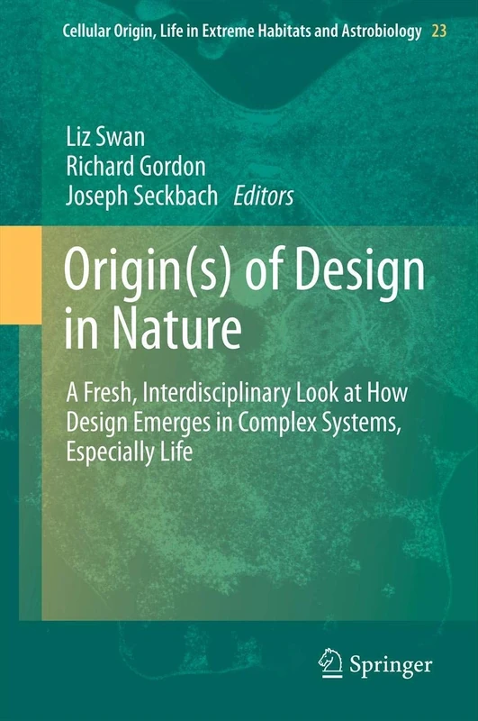 Origin(s) of Design in Nature: A Fresh, Interdisciplinary Look at How Design Emerges in Complex Systems, Especially Life: 23 (Cellular Origin, Life in Extreme Habitats and Astrobiology, 23) - Image 1