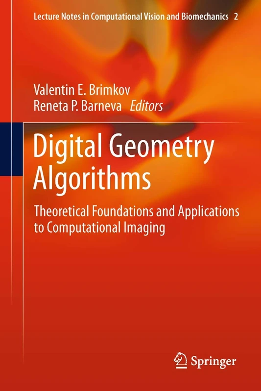 Digital Geometry Algorithms: Theoretical Foundations and Applications to Computational Imaging: 2 (Lecture Notes in Computational Vision and Biomechanics, 2)