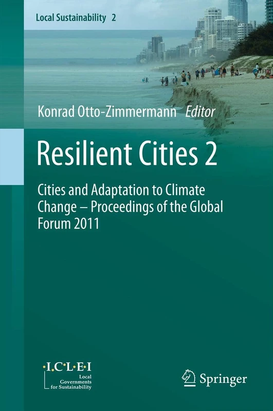 Resilient Cities 2: Cities and Adaptation to Climate Change – Proceedings of the Global Forum 2011 (Local Sustainability, 2)