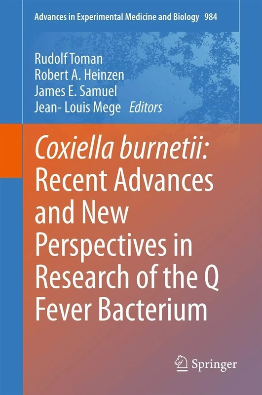 Coxiella burnetii: Recent Advances and New Perspectives in Research of the Q Fever Bacterium: 984 (Advances in Experimental Medicine and Biology, 984)