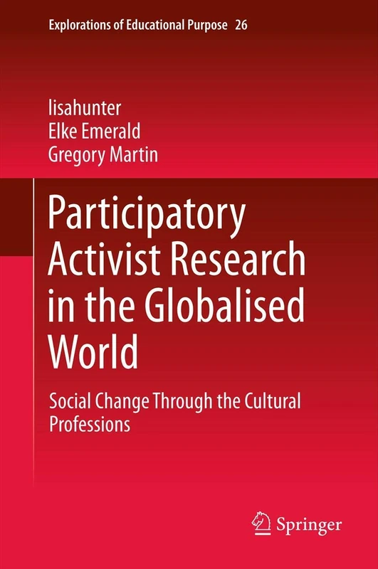Participatory Activist Research in the Globalised World: Social Change Through the Cultural Professions: 26 (Explorations of Educational Purpose, 26)