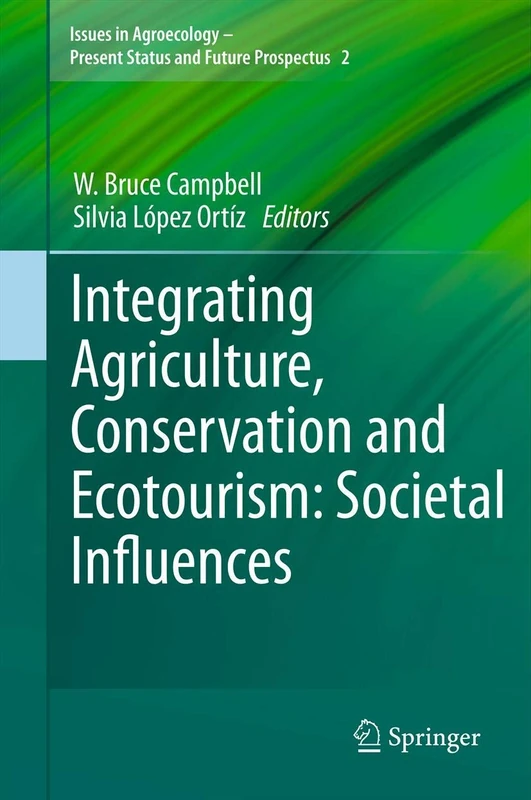 Integrating Agriculture, Conservation and Ecotourism: Societal Influences: 2 (Issues in Agroecology – Present Status and Future Prospectus, 2)