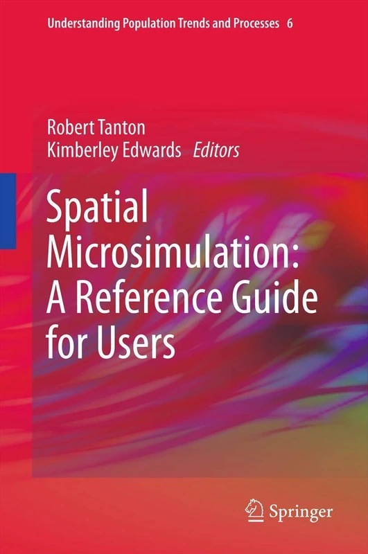 Spatial Microsimulation: A Reference Guide for Users: 6 (Understanding Population Trends and Processes, 6)