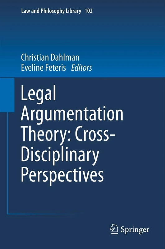 Legal Argumentation Theory: Cross-Disciplinary Perspectives: 102 (Law and Philosophy Library, 102)