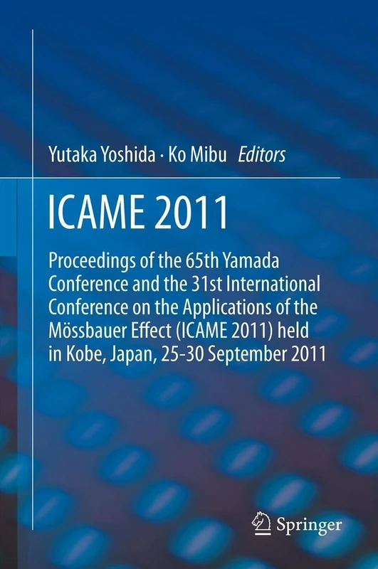 ICAME 2011: Proceedings of the 31st International Conference on the Applications of the Mössbauer Effect (ICAME 2011) held in Tokyo, Japan, 25-30 September 2011