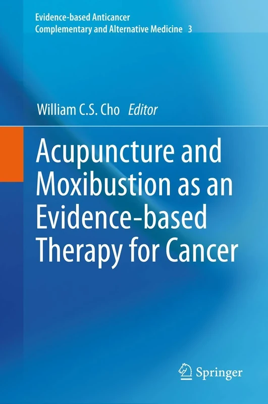 Acupuncture and Moxibustion as an Evidence-based Therapy for Cancer: 3 (Evidence-based Anticancer Complementary and Alternative Medicine, 3)