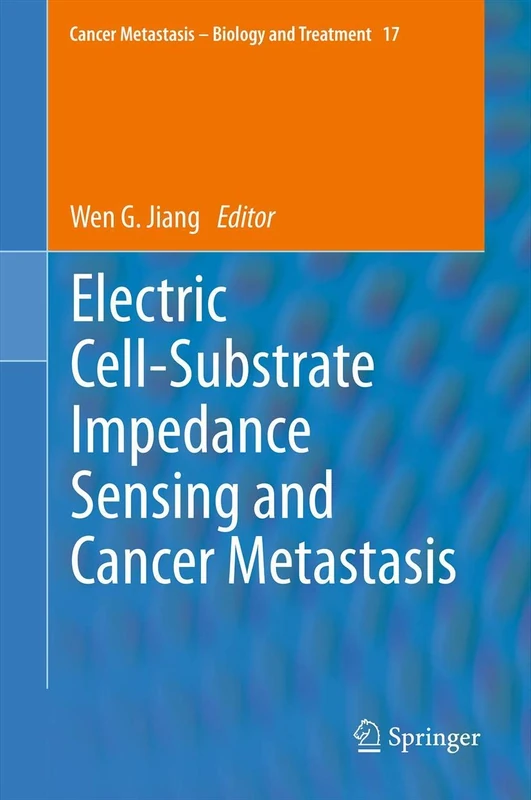Electric Cell-Substrate Impedance Sensing and Cancer Metastasis: 17 (Cancer Metastasis - Biology and Treatment, 17)