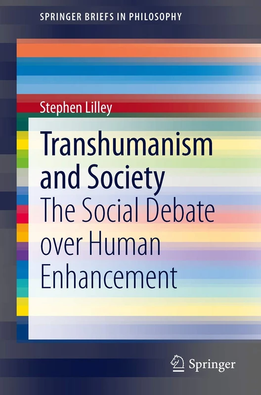 Transhumanism and Society: The Social Debate over Human Enhancement (SpringerBriefs in Philosophy)