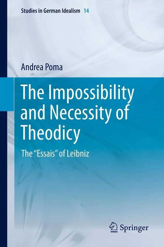 The Impossibility and Necessity of Theodicy: The “Essais” of Leibniz: 14 (Studies in German Idealism, 14)
