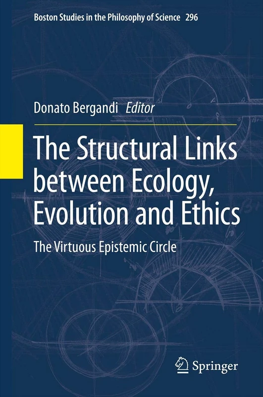 The Structural Links between Ecology, Evolution and Ethics: The Virtuous Epistemic Circle (Boston Studies in the Philosophy and History of Science)