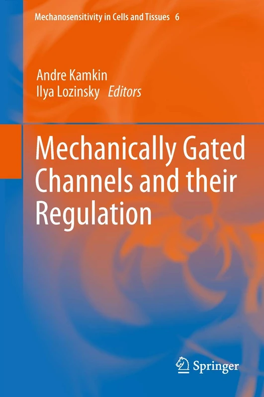 Mechanically Gated Channels and their Regulation: 6 (Mechanosensitivity in Cells and Tissues, 6)
