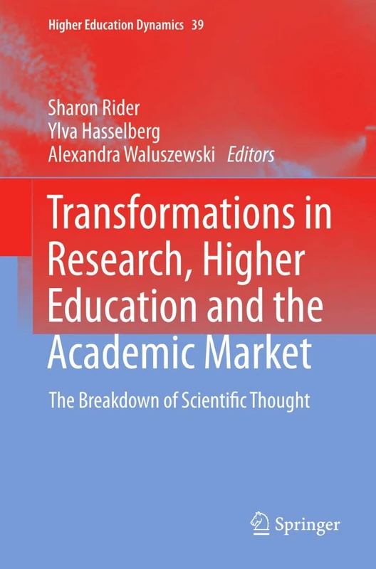 Transformations in Research, Higher Education and the Academic Market: The Breakdown of Scientific Thought: 39 (Higher Education Dynamics, 39)