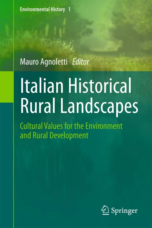 Italian Historical Rural Landscapes: Cultural Values for the Environment and Rural Development: 1 (Environmental History, 1)
