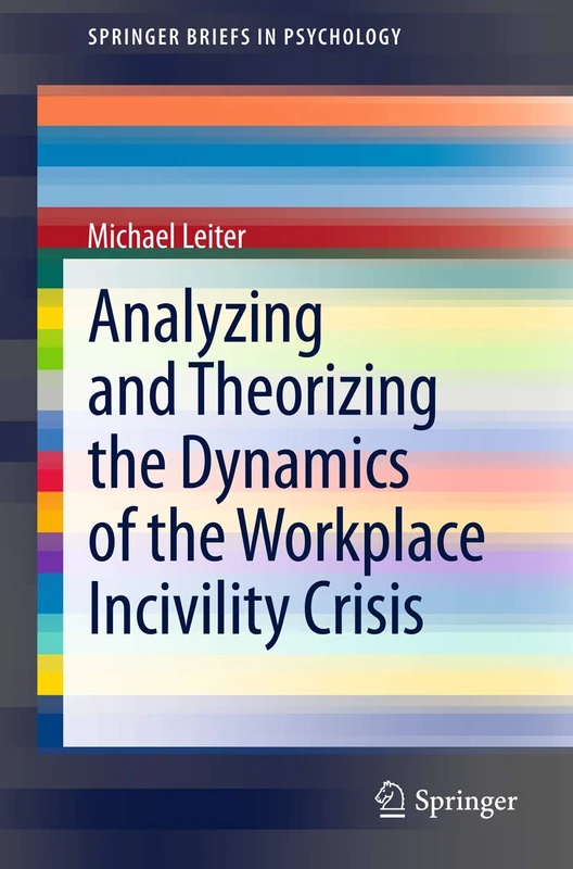 Analyzing and Theorizing the Dynamics of the Workplace Incivility Crisis: 8 (SpringerBriefs in Psychology, 8)