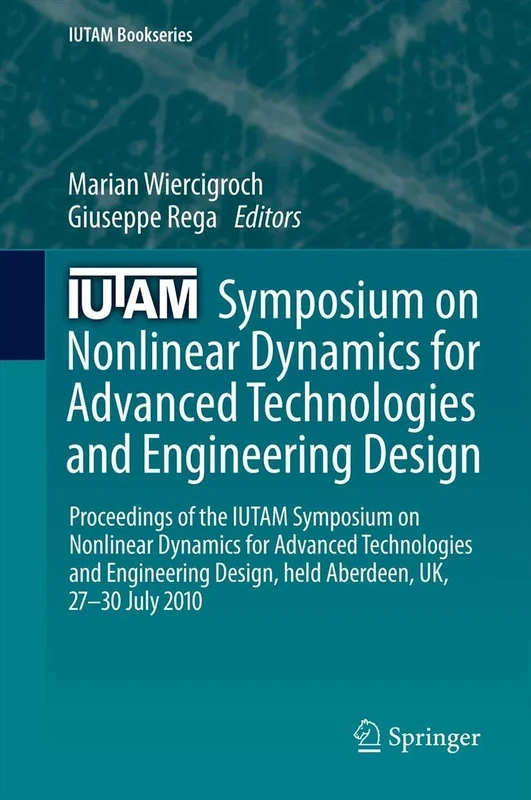 IUTAM Symposium on Nonlinear Dynamics for Advanced Technologies and Engineering Design: Proceedings of the IUTAM Symposium on Nonlinear Dynamics for ... 27-30 July 2010: 32 (IUTAM Bookseries, 32)