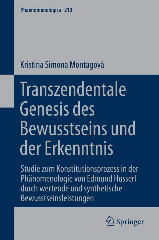 Transzendentale Genesis des Bewusstseins und der Erkenntnis: Studie zum Konstitutionsprozess in der Phänomenologie von Edmund Husserl durch wertende ... 210 (Phaenomenologica, 210)