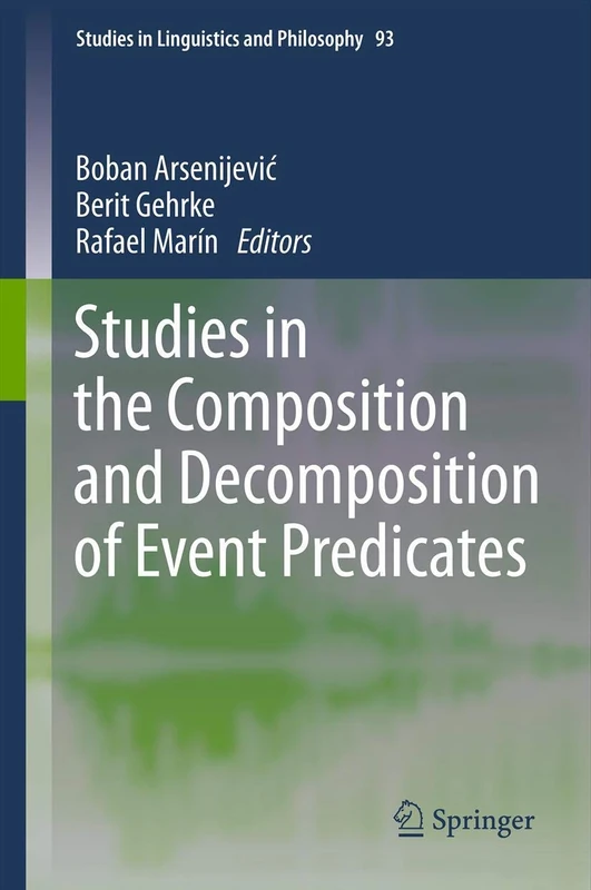 Studies in the Composition and Decomposition of Event Predicates: 93 (Studies in Linguistics and Philosophy, 93)