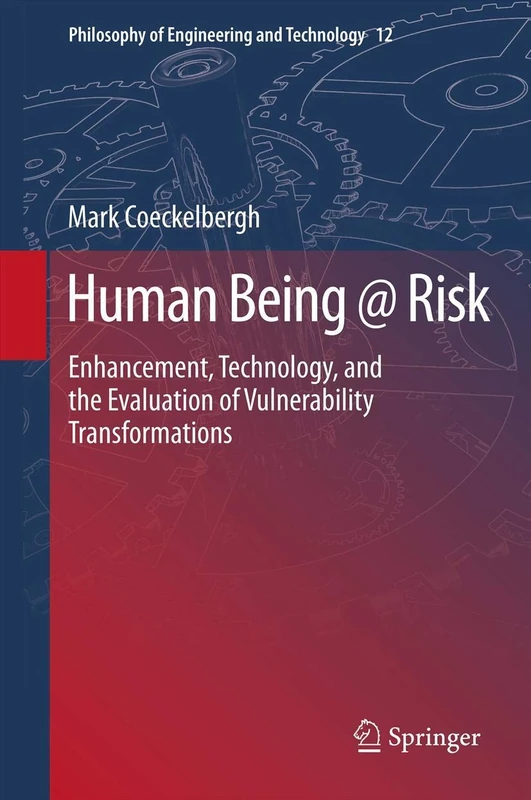 Human Being @ Risk: Enhancement, Technology, and the Evaluation of Vulnerability Transformations: 12 (Philosophy of Engineering and Technology, 12)
